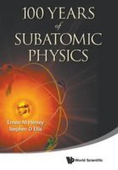 100 YEARS OF SUBATOMIC PHYSICS