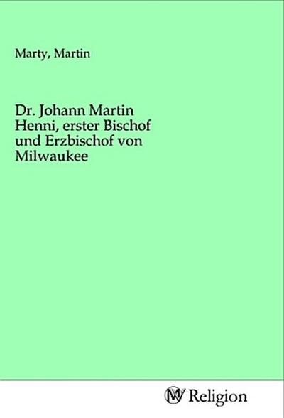 Dr. Johann Martin Henni, erster Bischof und Erzbischof von Milwaukee