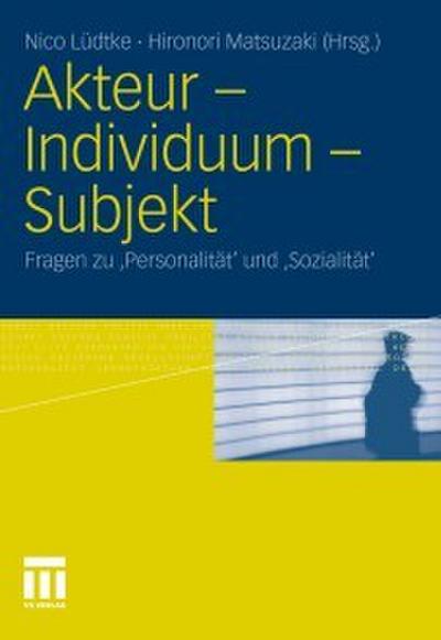 Akteur - Individuum - Subjekt