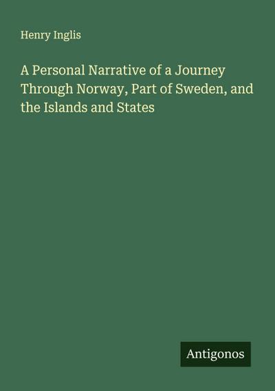 A Personal Narrative of a Journey Through Norway, Part of Sweden, and the Islands and States