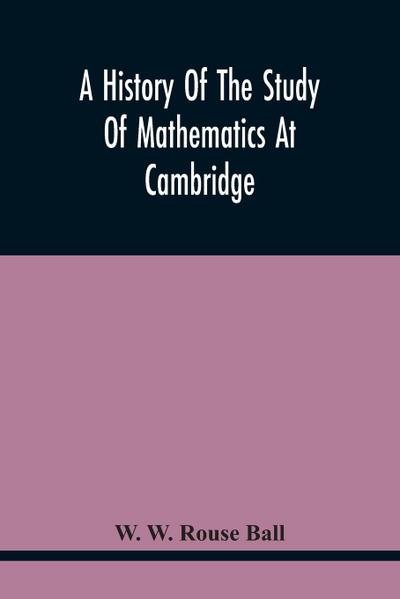 A History Of The Study Of Mathematics At Cambridge