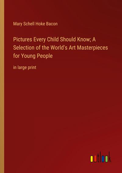 Pictures Every Child Should Know; A Selection of the World’s Art Masterpieces for Young People