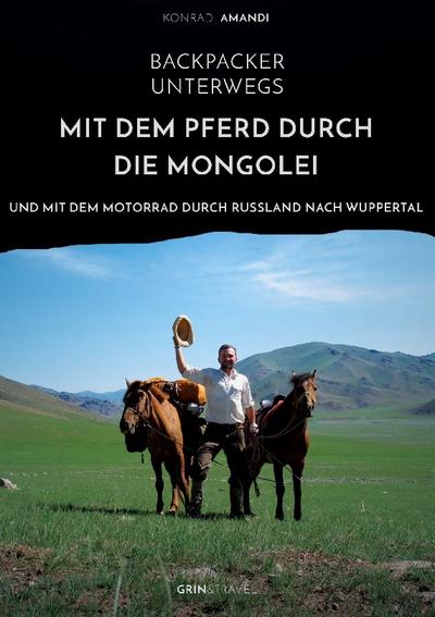 Backpacker unterwegs: Mit dem Pferd durch die Mongolei und mit dem Motorrad durch Russland nach Wuppertal