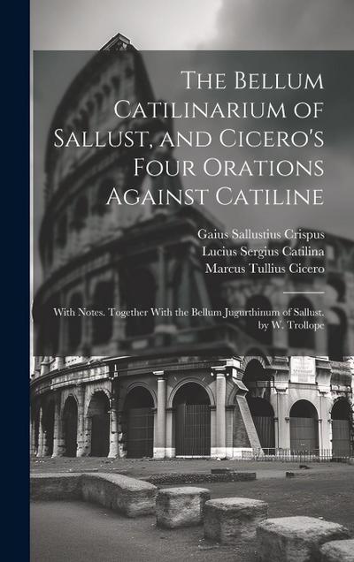 The Bellum Catilinarium of Sallust, and Cicero’s Four Orations Against Catiline