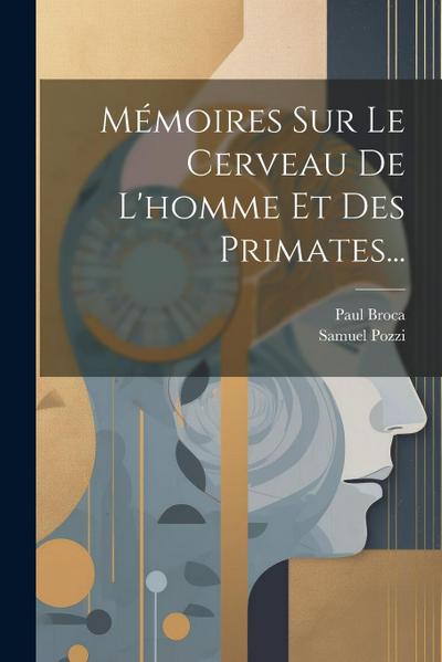 Mémoires Sur Le Cerveau De L’homme Et Des Primates...