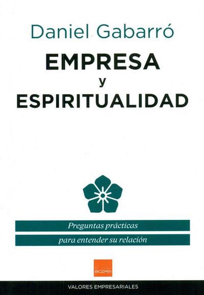 Empresa y espiritualidad : preguntas prácticas para entender su relación