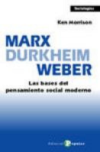Marx, Durkheim, Weber : las bases del pensamiento social moderno