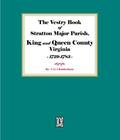 The Vestry Book of Stratton Major Parish, King and Queen County, Virginia 1729-1783.