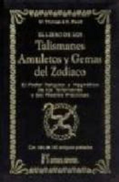El libro de los talismanes, amuletos y gemas del Zodiaco : el poder psíquico de los talismanes y las piedras preciosas
