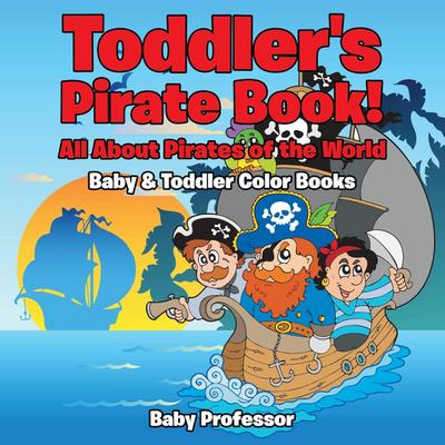 Toddler’s Pirate Book! All About Pirates of the World - Baby & Toddler Color Books