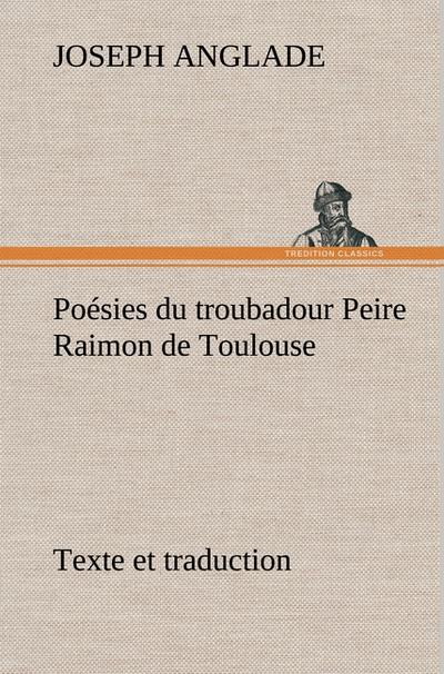 Poésies du troubadour Peire Raimon de Toulouse Texte et traduction