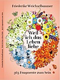 Weil ich das Leben liebe - 365 Fragmente zum Sein