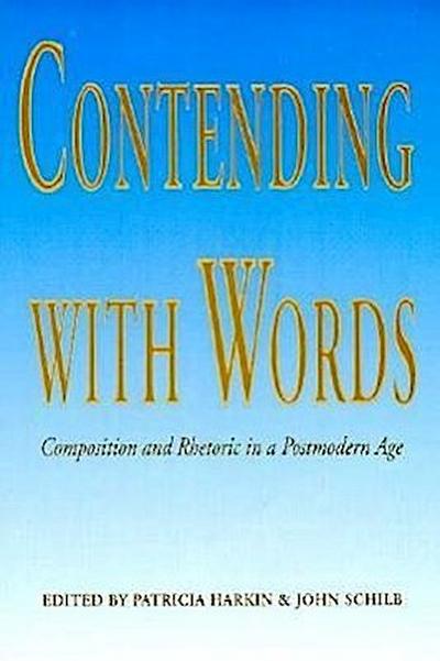 Contending with Words: Composition and Rhetoric in a Postmodern Age