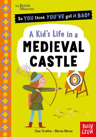 British Museum: So You Think You’ve Got It Bad? A Kid’s Life in a Medieval Castle