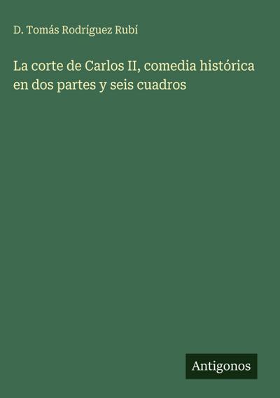 La corte de Carlos II, comedia histórica en dos partes y seis cuadros