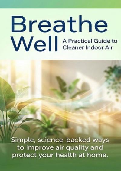 Breathe Well: A Practical Guide to Cleaner Indoor Air