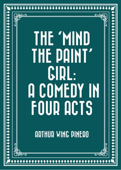 The ’Mind the Paint’ Girl: A Comedy in Four Acts