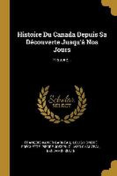 Histoire Du Canada Depuis Sa Découverte Jusqu’à Nos Jours: Histoire...