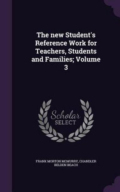 The new Student’s Reference Work for Teachers, Students and Families; Volume 3