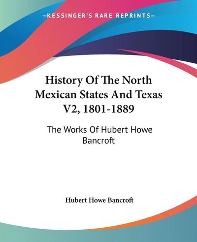 History Of The North Mexican States And Texas V2, 1801-1889
