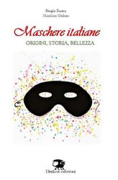 Maschere italiane. Origini, storia, bellezza