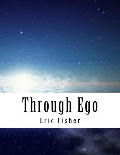 Through Ego: Adventures Through the Mind into Your Soul’s Truth