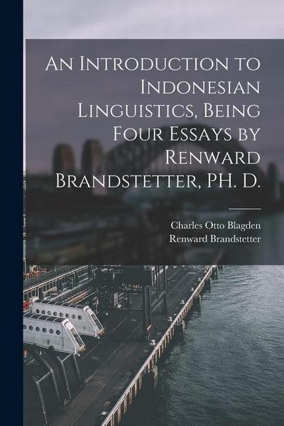 An Introduction to Indonesian Linguistics, Being Four Essays by Renward Brandstetter, PH. D.