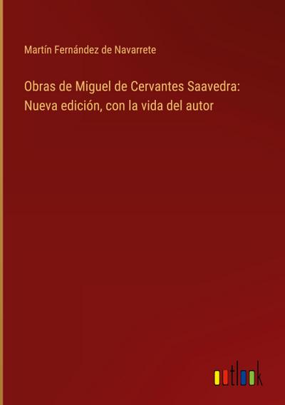 Obras de Miguel de Cervantes Saavedra: Nueva edición, con la vida del autor