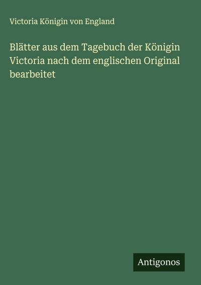 Blätter aus dem Tagebuch der Königin Victoria nach dem englischen Original bearbeitet