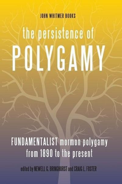 The Persistence of Polygamy, Vol. 3: Fundamentalist Mormon Polygamy from 1890 to the Present