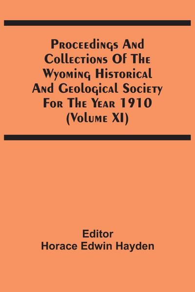 Proceedings And Collections Of The Wyoming Historical And Geological Society For The Year 1910 (Volume Xi)