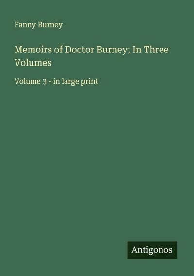Memoirs of Doctor Burney; In Three Volumes