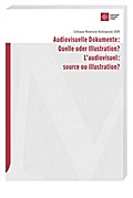 Audiovisuelle Dokumente: Quelle oder Illustration? / L’audiovisuel: source ou illustration?