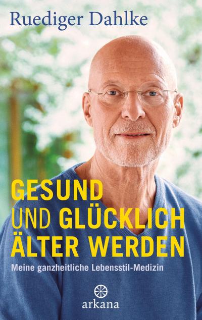 Gesund und glücklich älter werden: Meine ganzheitliche Lebensstil-Medizin