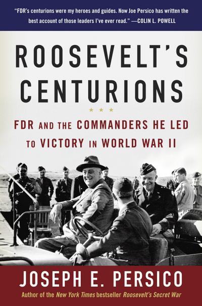 Roosevelt’s Centurions: FDR and the Commanders He Led to Victory in World War II