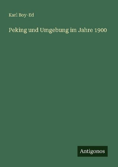 Peking und Umgebung im Jahre 1900