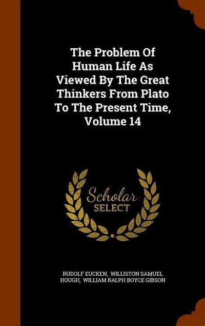 The Problem Of Human Life As Viewed By The Great Thinkers From Plato To The Present Time, Volume 14