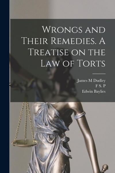 Wrongs and Their Remedies. A Treatise on the law of Torts