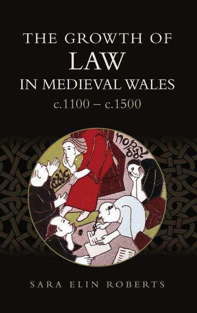 Growth of Law in Medieval Wales, C.1100-C.1500