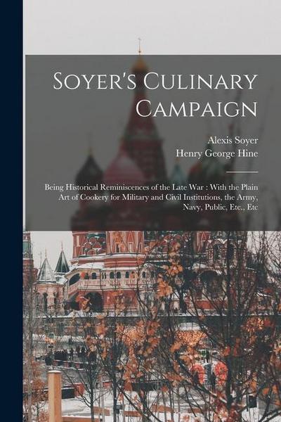 Soyer’s Culinary Campaign: Being Historical Reminiscences of the Late war: With the Plain art of Cookery for Military and Civil Institutions, the