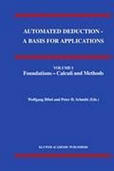 Automated Deduction - A Basis for Applications Volume I Foundations - Calculi and Methods Volume II Systems and Implementation Techniques Volume III Applications