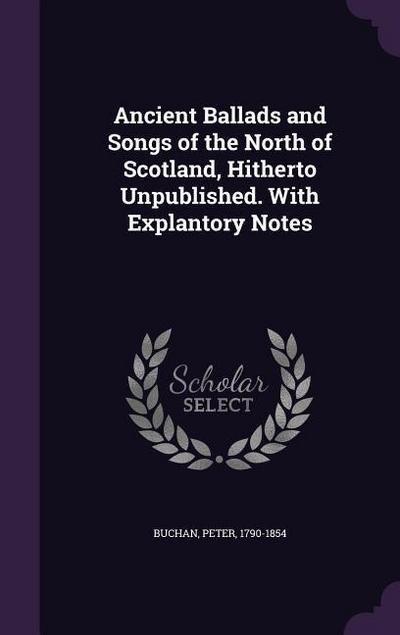 Ancient Ballads and Songs of the North of Scotland, Hitherto Unpublished. With Explantory Notes