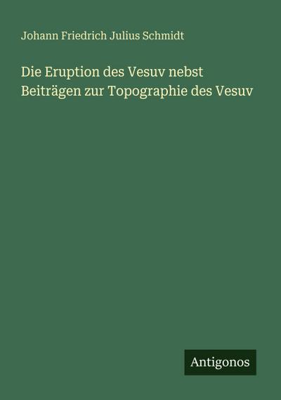Die Eruption des Vesuv nebst Beiträgen zur Topographie des Vesuv