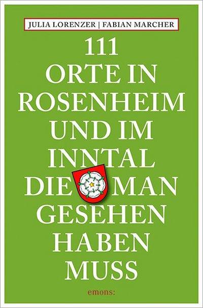 111 Orte in Rosenheim und im Inntal, die man gesehen haben muss