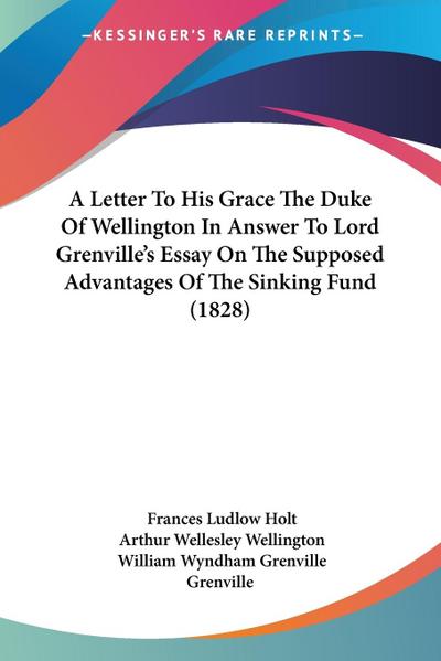A Letter To His Grace The Duke Of Wellington In Answer To Lord Grenville’s Essay On The Supposed Advantages Of The Sinking Fund (1828)