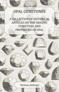 Opal Gemstones - A Collection of Historical Articles on the Origins, Structure and Properties of Opal