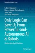 Only Logic Can Save Us From Powerful-and-Autonomous AI & Robots