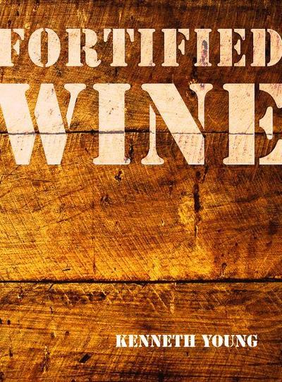 Fortified Wine: The Essential Guide to American Port-Style and Fortified Wine