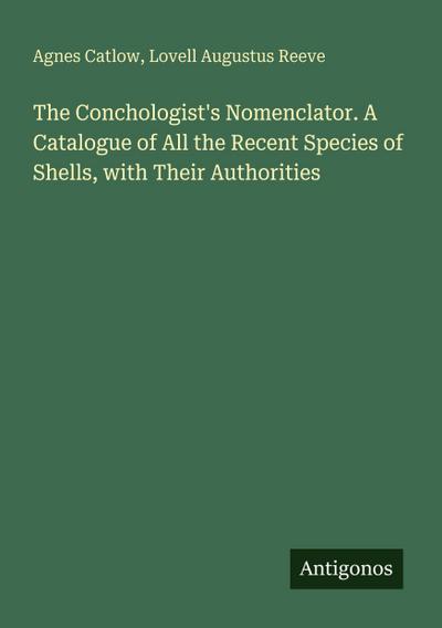 The Conchologist’s Nomenclator. A Catalogue of All the Recent Species of Shells, with Their Authorities