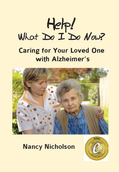 Help! What Do I Do Now? Caring for Your Loved One with Alzheimer’s